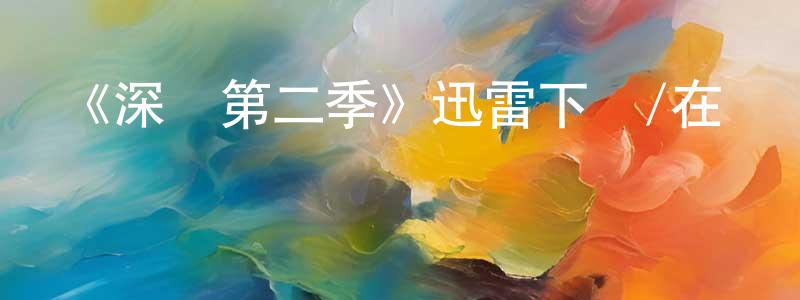 陳常波發布《深網第二季》迅雷下載/在線觀看-犯罪歷史-美劇天堂
